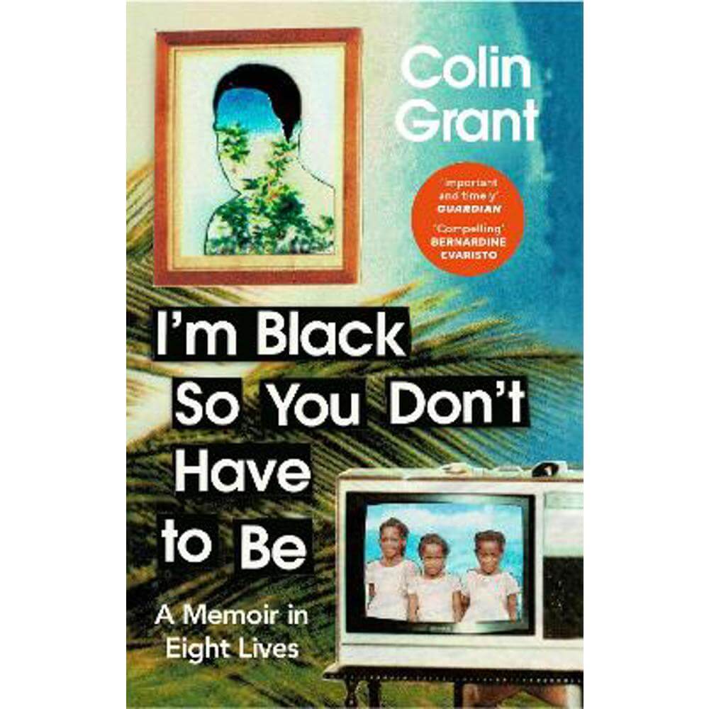 I'm Black So You Don't Have to Be: A Memoir in Eight Lives (Paperback) - Colin Grant